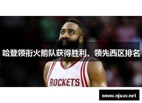 哈登领衔火箭队获得胜利，领先西区排名