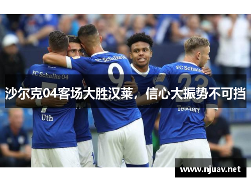 沙尔克04客场大胜汉莱，信心大振势不可挡