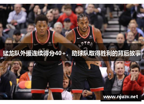 猛龙队外援连续得分40+，助球队取得胜利的背后故事