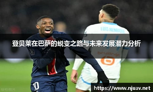 登贝莱在巴萨的蜕变之路与未来发展潜力分析