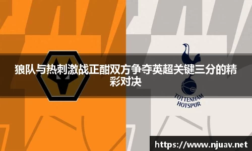 狼队与热刺激战正酣双方争夺英超关键三分的精彩对决