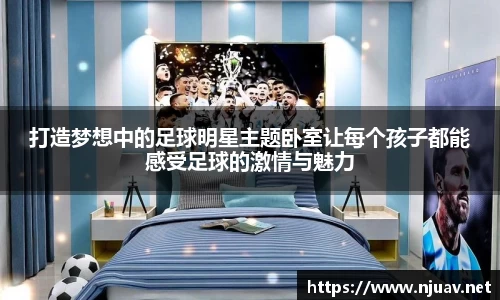 打造梦想中的足球明星主题卧室让每个孩子都能感受足球的激情与魅力