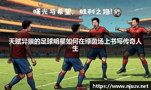 天赋异禀的足球明星如何在绿茵场上书写传奇人生