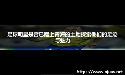 足球明星是否已踏上青海的土地探索他们的足迹与魅力